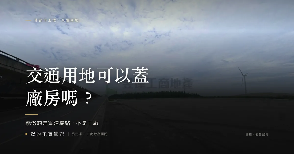 觀音交通用地案場實拍封面：交通用地可以蓋廠房嗎？能做的是貨運場站，不是工廠