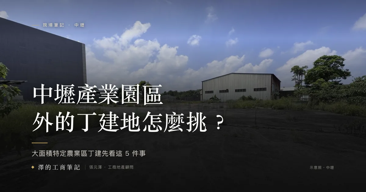 中壢產業園區外的丁建地怎麼挑？中壢園區外鋪面空地與廠房示意照封面：大面積特定農業區丁建先看這 5 件事