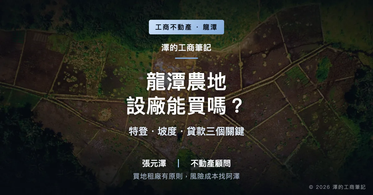 龍潭農地設廠能買嗎？特登、坡度、貸款三個關鍵變數｜封面圖｜澤的工商筆記