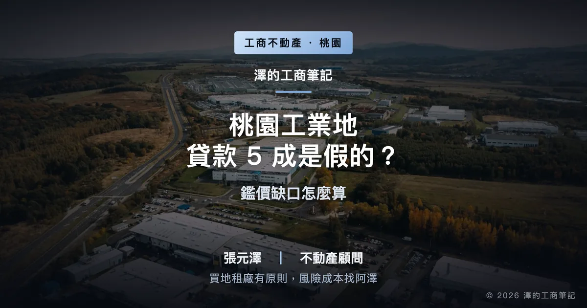 2026桃園工業地貸款：5成是假的？鑑價缺口怎麼算｜封面圖｜澤的工商筆記