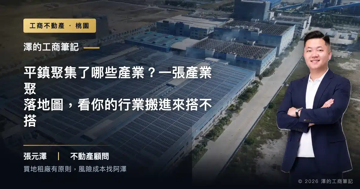 平鎮聚集了哪些產業？一張產業聚落地圖，看你的行業搬進來搭不搭
