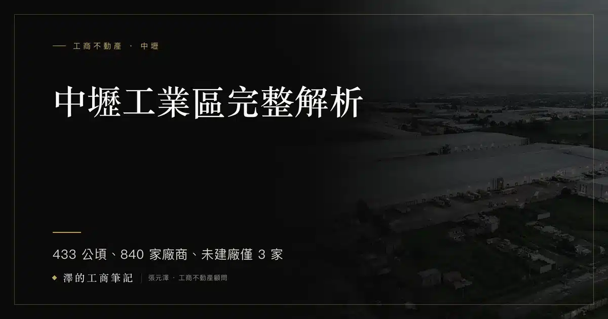 2026 中壢工業區完整解析：433 公頃桃園最老工業區、840 家廠商、未建廠僅 3 家的紅海怎麼買｜澤的工商筆記 文章封面